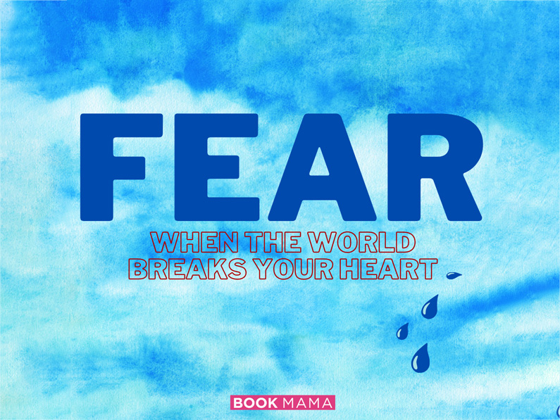 Fear when the world breaks your heart