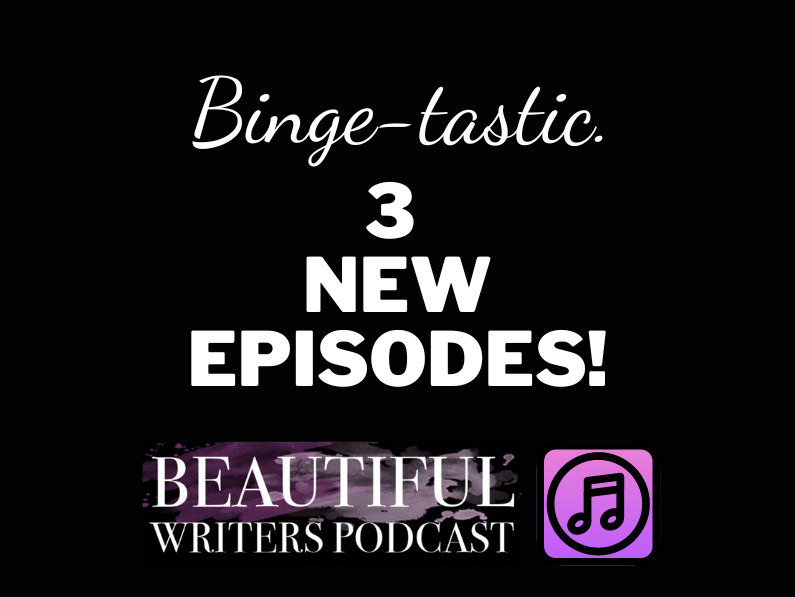 Binge-tastick! 3 new episodes of the Beautiful Writers Podcast.